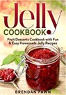 Jelly Cookbook: Fruit Desserts Cookbook with Fun & Easy Homemade Jelly Recipes - FAWN,  Brendan - 9798678320261