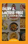 The Complete Dairy & Lactose-Free Diet Cookbook: A Full Collection of Easy & Satisfying Dairy & Lactose-Free Recipes with Meal Plans - JOHNSON,  Adam - 9798678630766
