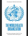 The World Health Organization: The History and Legacy of the UN's Top International Public Health Agency - Charles River - 9798679967472