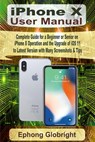 iPhone X User Manual: Complete Guide for a Beginner or Senior on iPhone X Operation and the Upgrade of iOS 11 to Latest Version with Many Sc - Ephong Globright - 9798680073339