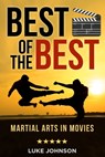 Best of the Best: Martial Arts In Movies - Luke Johnson - 9798681165026