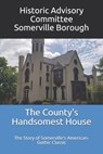 The County's Handsomest House: The Story of Somerville's American-Gothic Classic - Margaret Wolan Sullivan - 9798681823971