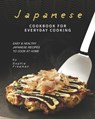 Japanese Cookbook for Everyday Cooking: Easy & Healthy Japanese Recipes to Cook at Home - Sophia Freeman - 9798682335886