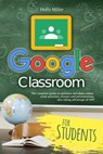 Google Classroom: The complete guide to optimize and share online work activities, lessons and presentations, also taking advantage of A - Carol Miller - 9798684184901