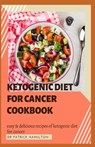 Ketogenic Diet for Cancer Cookbook: Easy and delicious recipes of ketogenic diet for cancer - Patrick Hamilton - 9798684762710