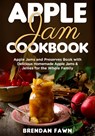 Apple Jam Cookbook: Apple Jams and Preserves Book with Delicious Homemade Apple Jams and Jellies for the Whole Family - Brendan Fawn - 9798685907271