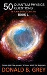 50 Quantum Physics Questions In Plain Simple English Book 1 - Donald B Grey - 9798686429925