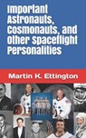 Important Astronauts, Cosmonauts, and Other Spaceflight Personalities - Martin K Ettington - 9798687020336
