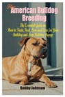The American Bulldog Breeding: The Essential Guide on How to Train, Feed, Love and Care for Your Bulldog and New Bulldog Puppy - JOHNSON,  Bobby - 9798695016932