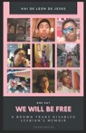 We Will Be Free: A Brown Trans Disabled Lesbian's Memoir - Kai de Leon de Jesus - 9798695030792