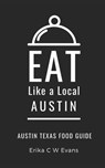 Eat Like a Local- Austin: Austin Texas Food Guide - Eat Like A. Local - 9798702072463