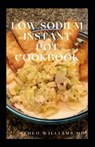 Low Sodium Instant Pot Cookbook: Essential Guide To Heart Healthy Recipes And How To Reduce Sodium, Fat In Your Meal - Theo Williams - 9798710037652