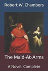The Maid-At-Arms - CHAMBERS,  Robert W - 9798711933069