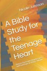 A Bible Study for the Teenage Heart: How to Overcome Hopelessness and Find Hope in Today's World - Nicole Johnson - 9798714927058
