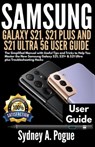 Samsung Galaxy S21, S21 Plus and S21 Ultra 5g User Guide: The Simplified Manual with Useful Tips and Tricks to Help You Master the New Samsung Galaxy - Sydney A. Pogue - 9798722439284