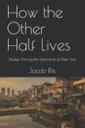 How the Other Half Lives: Studies Among the Tenements of New York - RIIS,  Jacob a. - 9798729021383