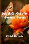 Elizabeth and Her German Garden: Classic Novel - Elizabeth Von Arnim - 9798731161534