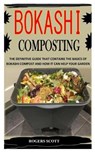 Bokashi Composting: The Definitive Guide That Contains The Basics Of Bokashi Compost And How It Can Help Your Garden - Rogers Scott - 9798733112992