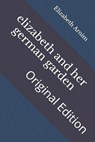 elizabeth and her german garden: Original Edition - ARNIM,  Elizabeth Von - 9798736757503