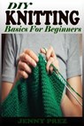 DIY KNITTING Basics For Beginners - PREZ,  Jenny - 9798746368997