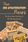 The JFK Assassination News: The News Media Handling Of The JFK Assassination - DOBBINS,  Malcom - 9798821377272