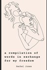 A compilation of words in exchange for my freedom - JONES,  Rachel - 9798827747215