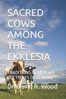 Sacred Cows Among the Ekklesia - WOOD,  David R - 9798830469593