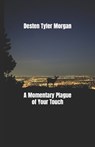 A Momentary Plague of Your Touch - MORGAN,  Desten Tyler - 9798835926442