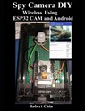 Spy Camera DIY Wireless Using ESP32 CAM and Android - Robert Chin - 9798849132167