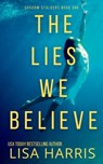 The Lies We Believe: A gripping psychological thriller - Lisa Harris - 9798850121679