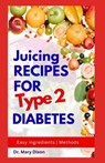 Juicing Recipes for Type 2 Diabetes: Learn How to Make Low Sugar Diet Drinks to Manage Diabetic Complications - Mary Dixon - 9798854419413