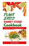 Plant Based Kidney Stone Cookbook: Learn How to Make Wholesome Renal Disease Prevention Recipes - Mary Dixon - 9798854696838
