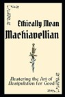 Ethically Mean Machiavellian: Mastering the Art of Manipulation for Good - Mohd Faisal - 9798856903279