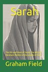 Sarah: The life and times of Sarah, the wife of Abraham: Mother of the people of Faith - Graham Brian Field - 9798856993270