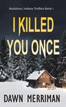 I Killed You Once - Dawn Merriman - 9798857062098