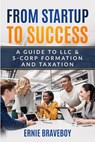 From Startup to Success: A Guide to LLC & S-Corp Formation and Taxation - Ernie Braveboy - 9798862242225