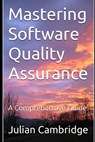 Mastering Software Quality Assurance: A Comprehensive Guide - Julian Cambridge - 9798863130118