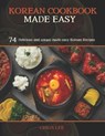Korean Cookbook Made Easy: 74 Delicious and unique made easy Korean Recipes - Chris Lee - 9798863136264
