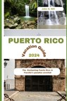 Puerto Rico Vacation Guide 2024: The Enchanting Puerto Rico: A Traveler's paradise unveiled - John C. Hill - 9798864455203