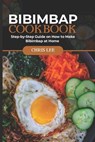 Bibimbap Cookbook: Step-by-Step Guide on How to Make Bibimbap at Home - Chris Lee - 9798865809098