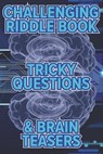 Challenging Riddle Book, Tricky questions & Brain Teasers: Fun Riddles For The Family - Martin P. Davis - 9798866174348