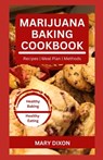 Marijuana Baking Cookbook: Using Cannabis Extracts to Bake Delicious Cakes, Pies, Pastry, Bread and More - Mary Dixon - 9798866985739