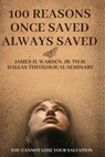 100 Reasons Once Saved Always Saved: You Cannot Lose Your Salvation - James H. Warden - 9798867418267