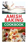 Amish Baking Cookbook: Delicious Recipes for Using Natural Ingredients to Bake Cake, Bread, Casseroles, Pastries and More - Mary Dixon - 9798867665265