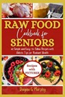 Raw Food Cookbook For Seniors: 60 Simple and Easy-to-Follow Recipes with Holistic Tips For Radiant Health - Dayna G. Murphy - 9798868406973