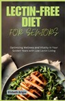 Lectin-Free Diet for Seniors: Optimizing Wellness and Vitality in Your Golden Years with Low Lectin Living - Elizbeth Brigss - 9798868483677