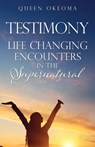 Testimony: Life Changing Encounters in the Supernatural - Queen Okeoma - 9798868513527