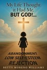 My Life Thought it Had Me,: But God!... - Betty Moreno Williams - 9798868524745