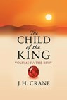 The Child of the King: Volume IV: The Ruby - J. H. Crane - 9798868526015