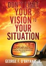 Don't Limit Your Vision to Your Situation - George F. O'Bryant - 9798868526442